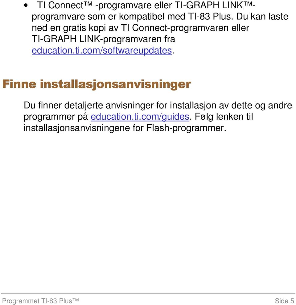 Finne installasjonsanvisninger Du finner detaljerte anvisninger for installasjon av dette og andre programmer på