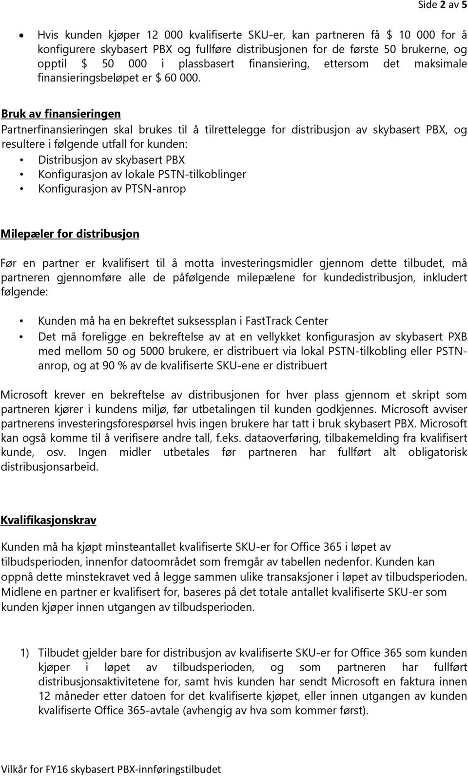 Bruk av finansieringen Partnerfinansieringen skal brukes til å tilrettelegge for distribusjon av skybasert PBX, og resultere i følgende utfall for kunden: Distribusjon av skybasert PBX Konfigurasjon