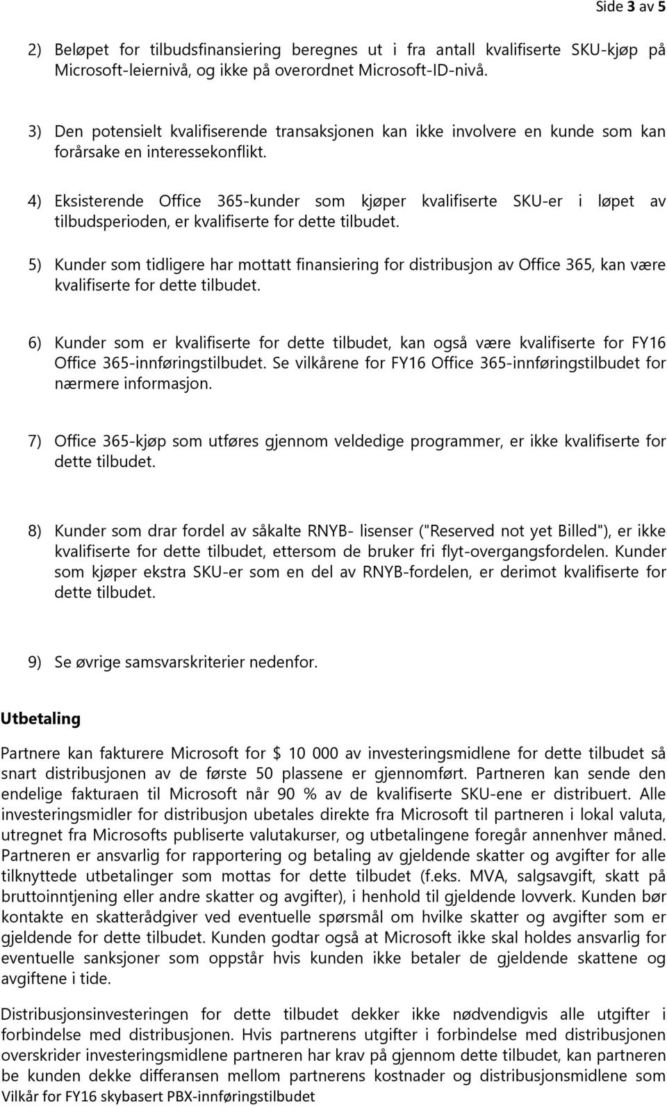 4) Eksisterende Office 365-kunder som kjøper kvalifiserte SKU-er i løpet av tilbudsperioden, er kvalifiserte for dette tilbudet.