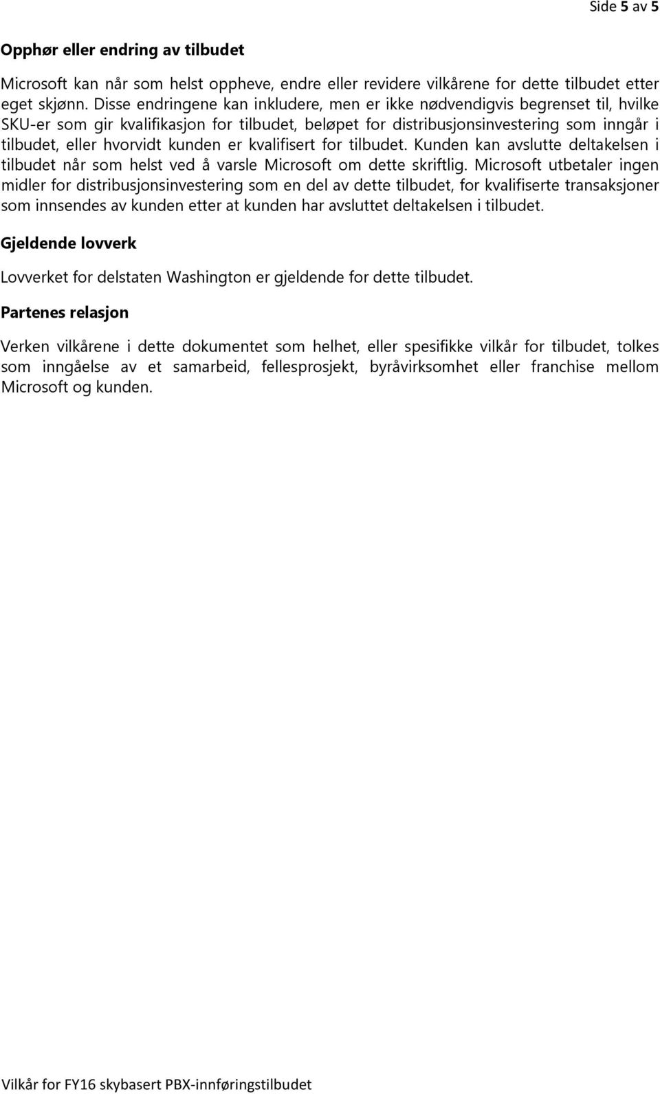 kunden er kvalifisert for tilbudet. Kunden kan avslutte deltakelsen i tilbudet når som helst ved å varsle Microsoft om dette skriftlig.