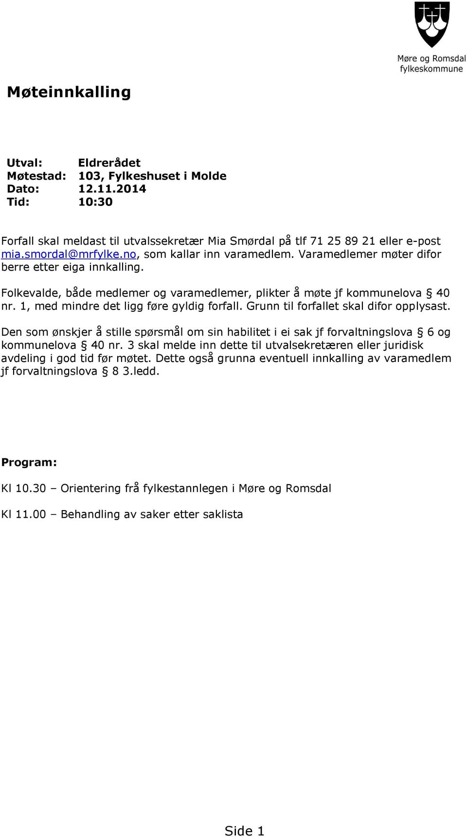 1, med mindre det ligg føre gyldig forfall. Grunn til forfallet skal difor opplysast. Den som ønskjer å stille spørsmål om sin habilitet i ei sak jf forvaltningslova 6 og kommunelova 40 nr.