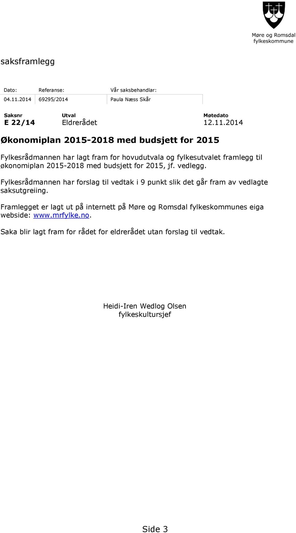 2014 Økonomiplan 2015-2018 med budsjett for 2015 Fylkesrådmannen har lagt fram for hovudutvala og fylkesutvalet framlegg til økonomiplan 2015-2018 med