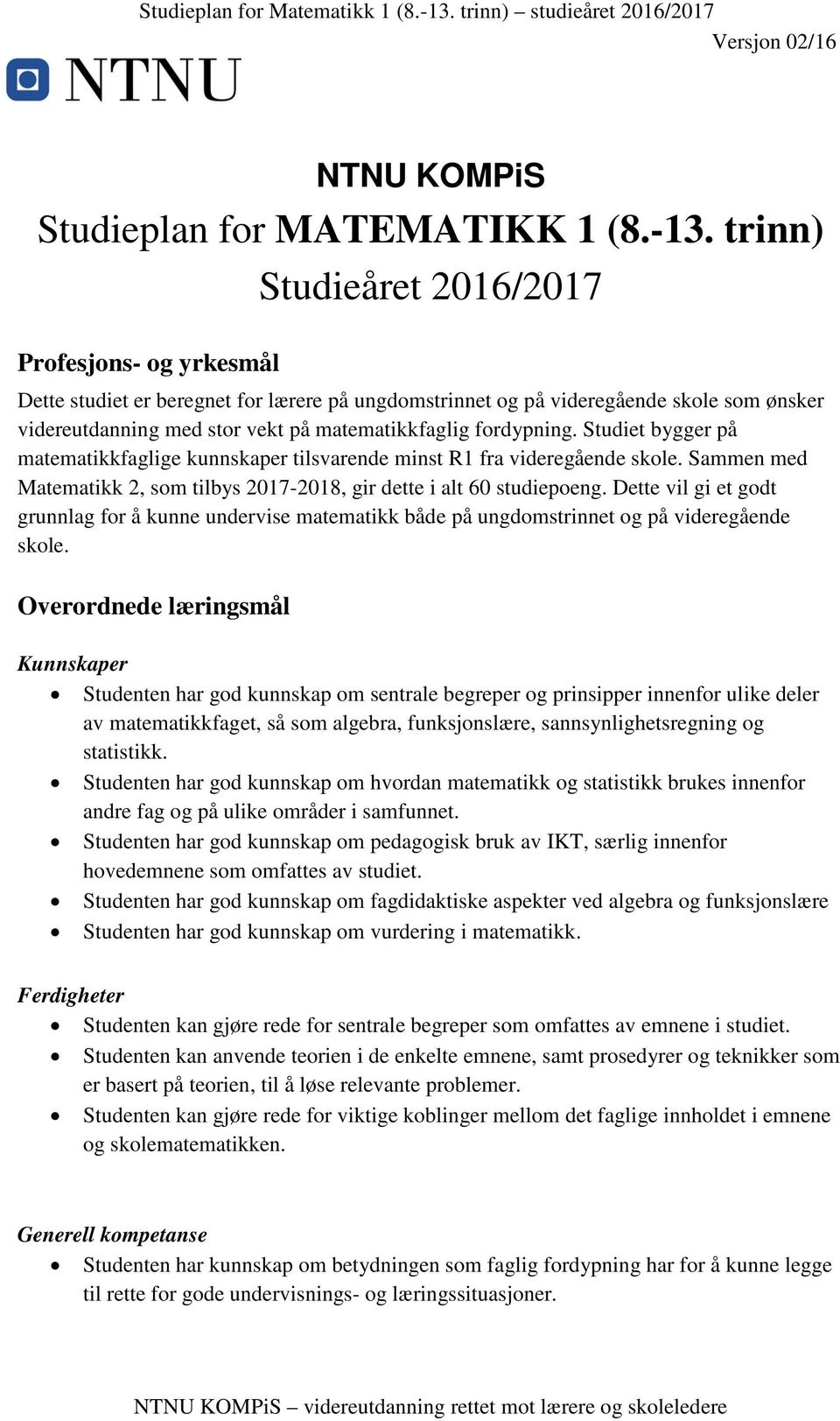 fordypning. Studiet bygger på matematikkfaglige kunnskaper tilsvarende minst R1 fra videregående skole. Sammen med Matematikk 2, som tilbys 2017-2018, gir dette i alt 60 studiepoeng.