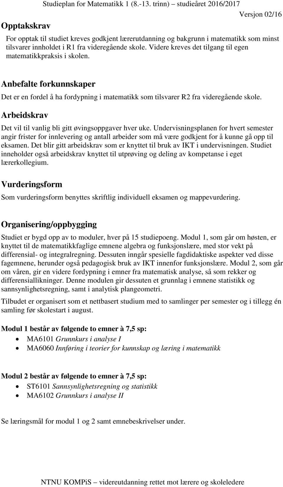 Videre kreves det tilgang til egen matematikkpraksis i skolen. Anbefalte forkunnskaper Det er en fordel å ha fordypning i matematikk som tilsvarer R2 fra videregående skole.