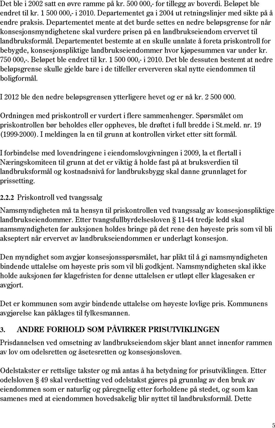 Departementet bestemte at en skulle unnlate å foreta priskontroll for bebygde, konsesjonspliktige landbrukseiendommer hvor kjøpesummen var under kr. 750 000,-. Beløpet ble endret til kr.