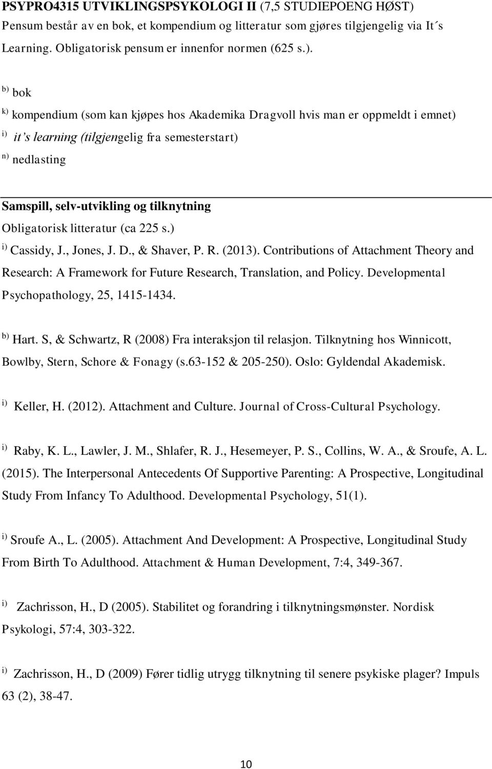 Obligatorisk litteratur (ca 225 s.) i) Cassidy, J., Jones, J. D., & Shaver, P. R. (2013). Contributions of Attachment Theory and Research: A Framework for Future Research, Translation, and Policy.