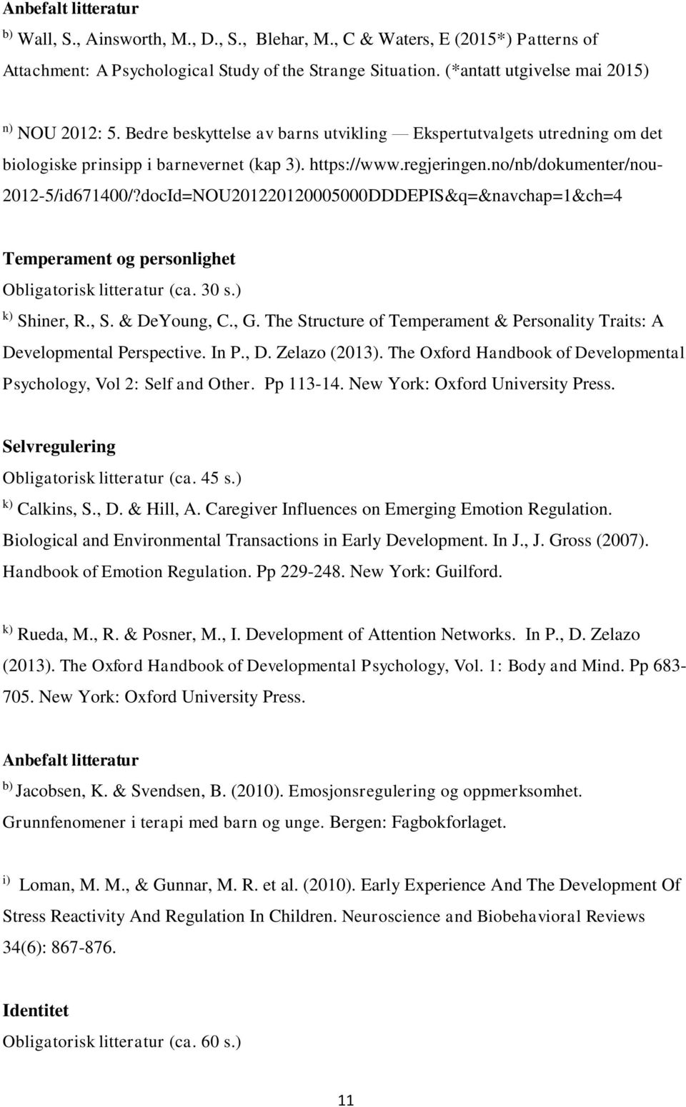 no/nb/dokumenter/nou- 2012-5/id671400/?docId=NOU201220120005000DDDEPIS&q=&navchap=1&ch=4 Temperament og personlighet Obligatorisk litteratur (ca. 30 s.) k) Shiner, R., S. & DeYoung, C., G.