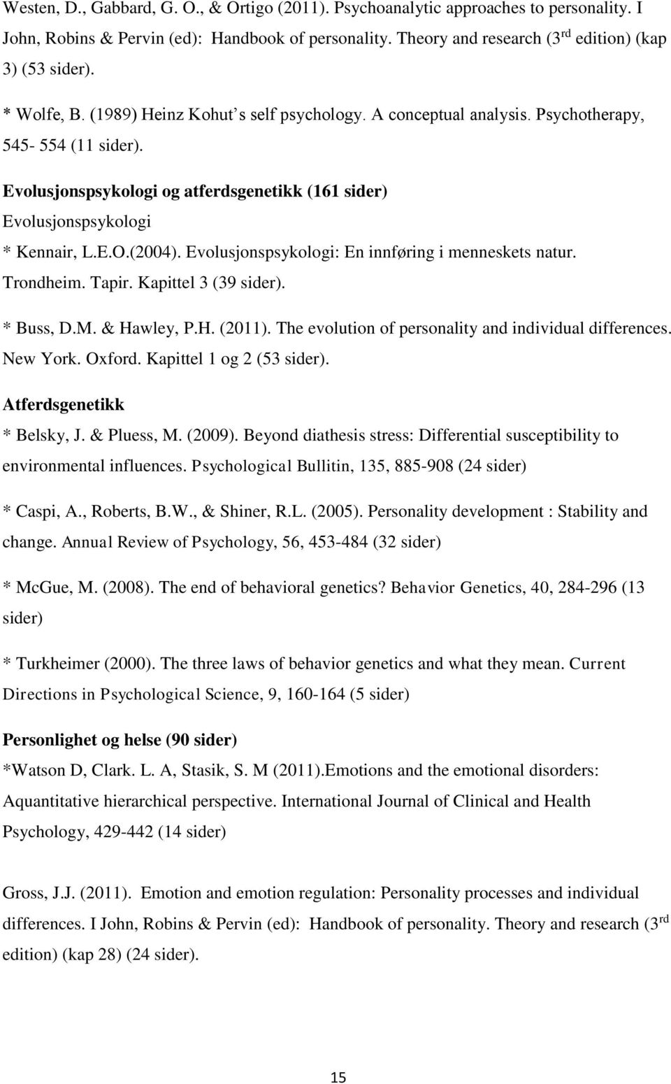 (2004). Evolusjonspsykologi: En innføring i menneskets natur. Trondheim. Tapir. Kapittel 3 (39 sider). * Buss, D.M. & Hawley, P.H. (2011). The evolution of personality and individual differences.