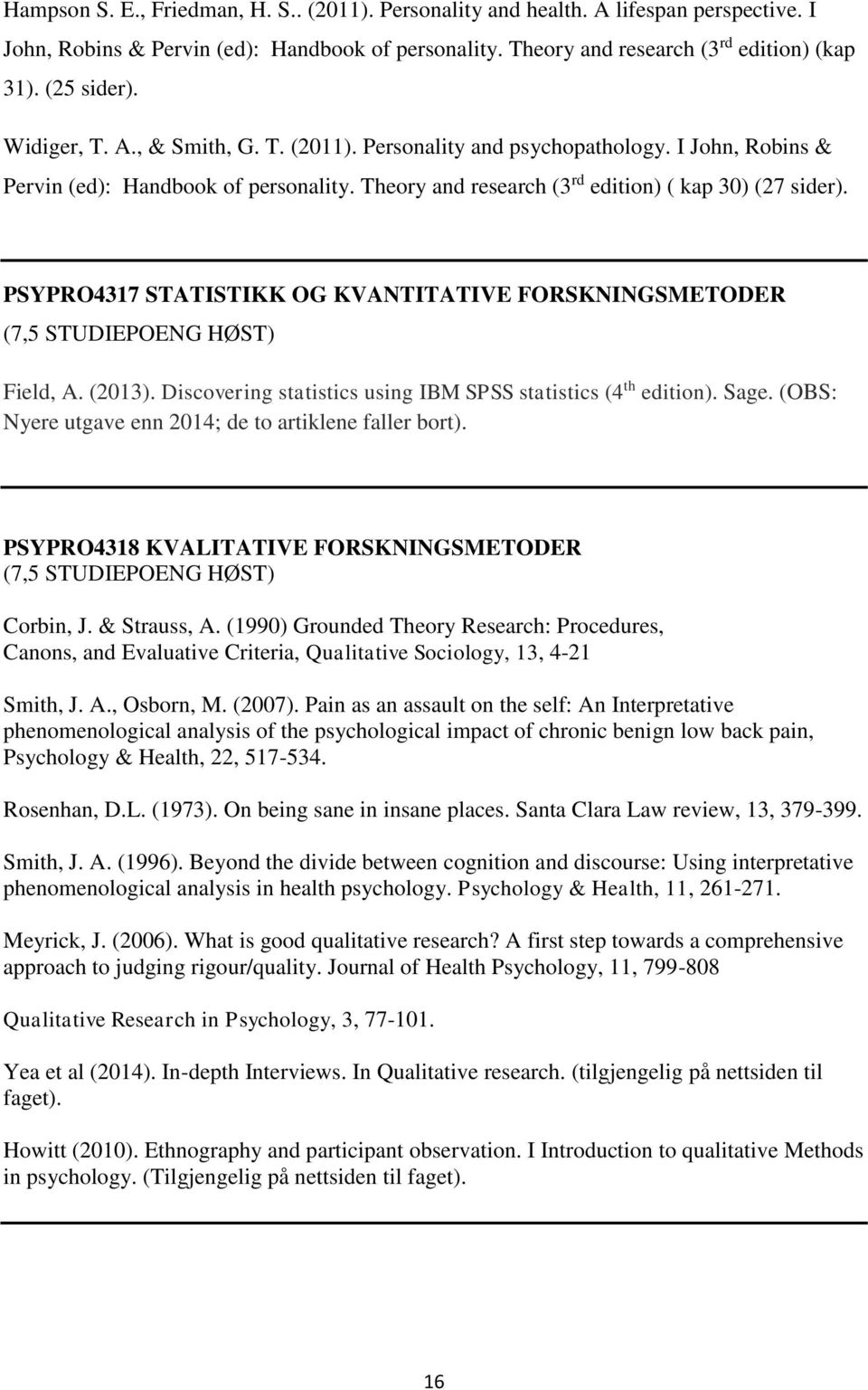 PSYPRO4317 STATISTIKK OG KVANTITATIVE FORSKNINGSMETODER (7,5 STUDIEPOENG HØST) Field, A. (2013). Discovering statistics using IBM SPSS statistics (4 th edition). Sage.