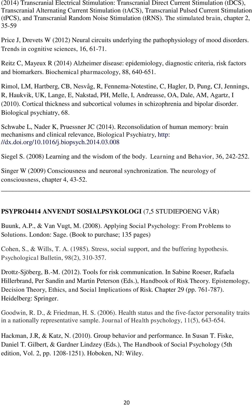 Trends in cognitive sciences, 16, 61-71. Reitz C, Mayeux R (2014) Alzheimer disease: epidemiology, diagnostic criteria, risk factors and biomarkers. Biochemical pharmacology, 88, 640-651.