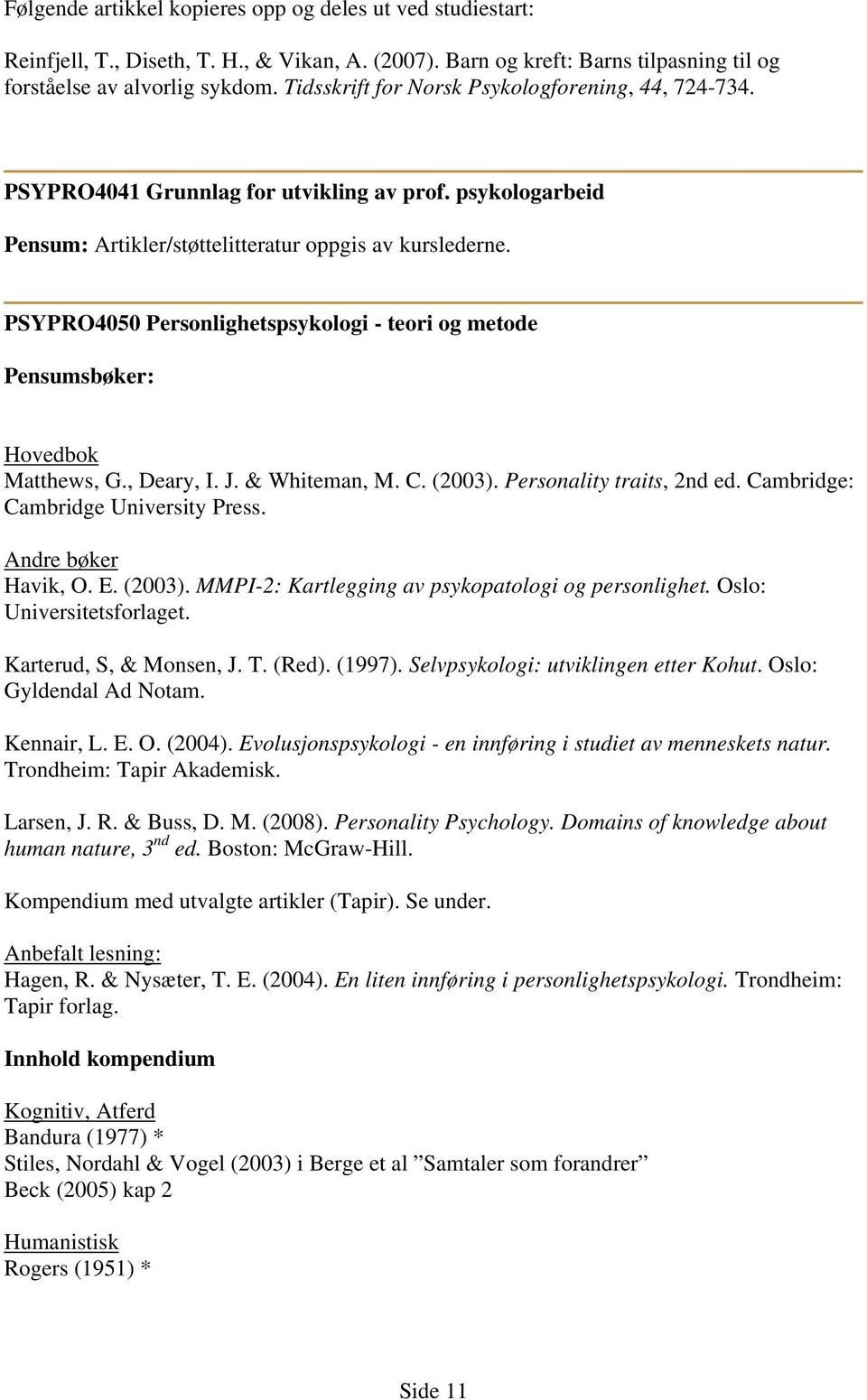 PSYPRO4050 Personlighetspsykologi - teori og metode Pensumsbøker: Hovedbok Matthews, G., Deary, I. J. & Whiteman, M. C. (2003). Personality traits, 2nd ed. Cambridge: Cambridge University Press.