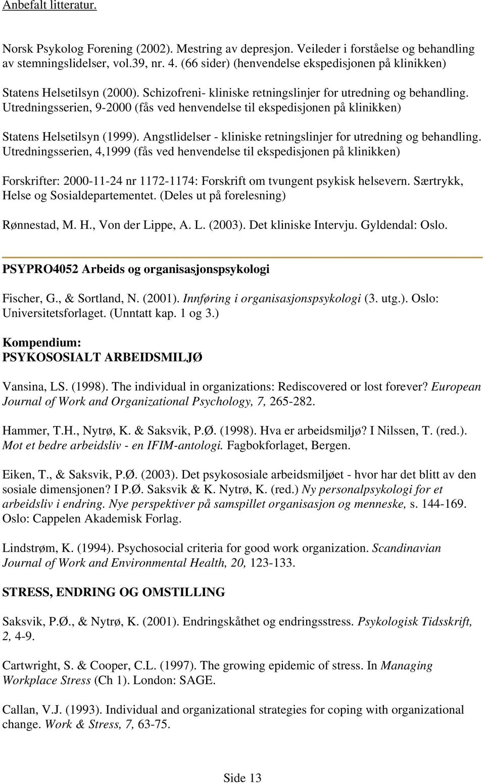 Utredningsserien, 9-2000 (fås ved henvendelse til ekspedisjonen på klinikken) Statens Helsetilsyn (1999). Angstlidelser - kliniske retningslinjer for utredning og behandling.