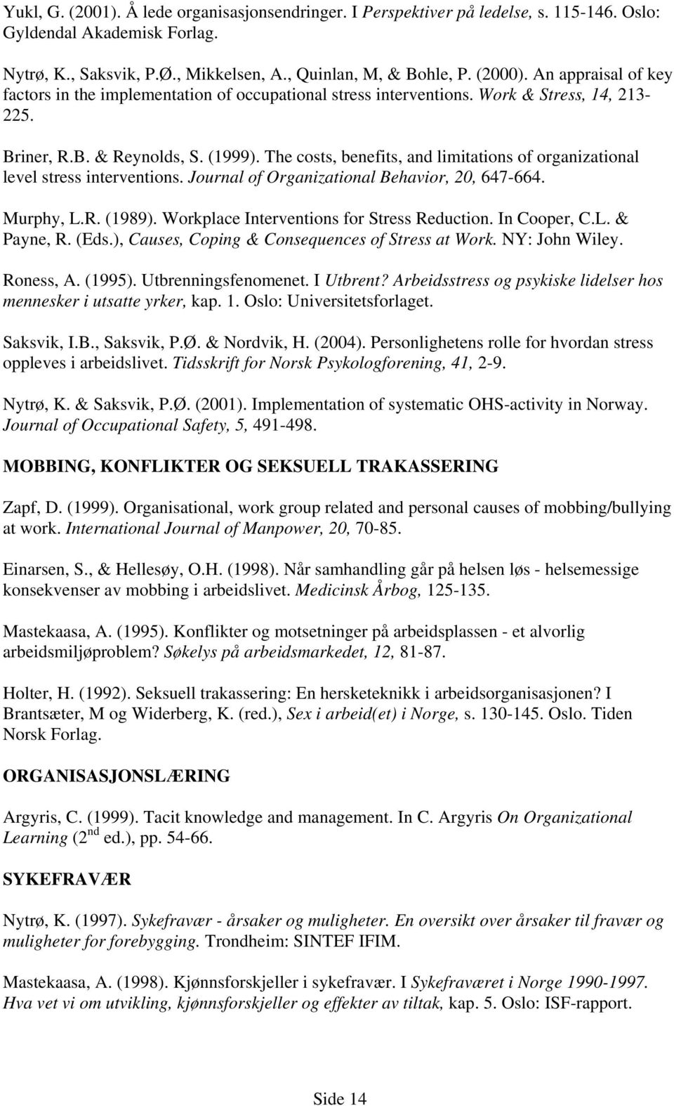 The costs, benefits, and limitations of organizational level stress interventions. Journal of Organizational Behavior, 20, 647-664. Murphy, L.R. (1989). Workplace Interventions for Stress Reduction.