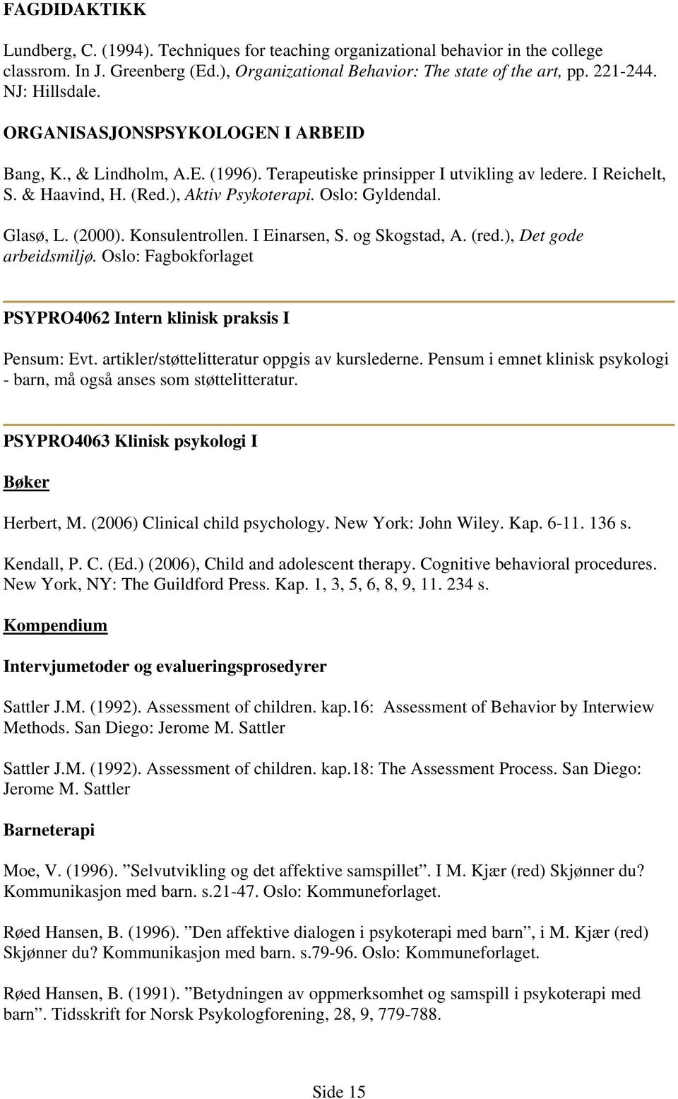 Oslo: Gyldendal. Glasø, L. (2000). Konsulentrollen. I Einarsen, S. og Skogstad, A. (red.), Det gode arbeidsmiljø. Oslo: Fagbokforlaget PSYPRO4062 Intern klinisk praksis I Pensum: Evt.