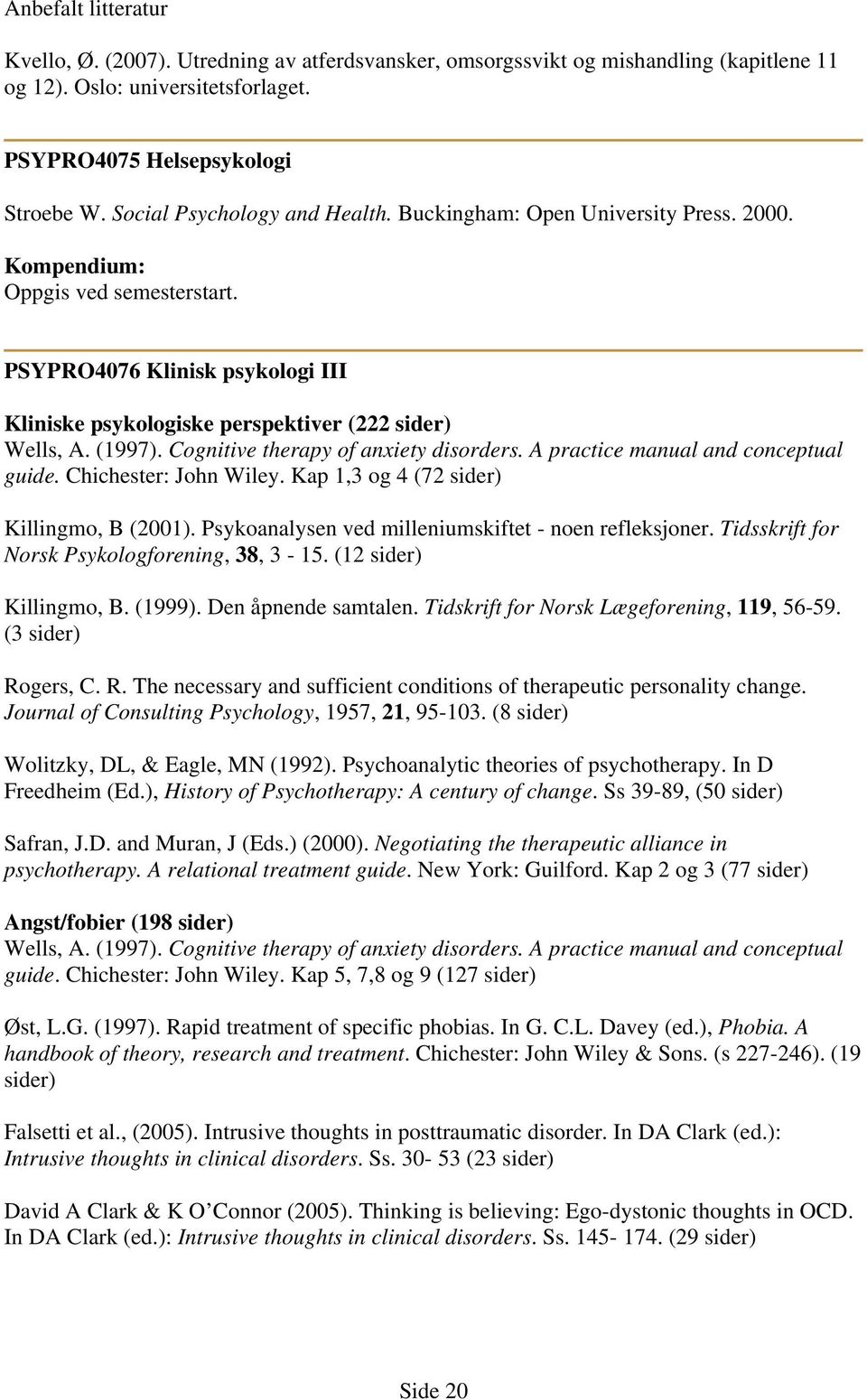 (1997). Cognitive therapy of anxiety disorders. A practice manual and conceptual guide. Chichester: John Wiley. Kap 1,3 og 4 (72 sider) Killingmo, B (2001).