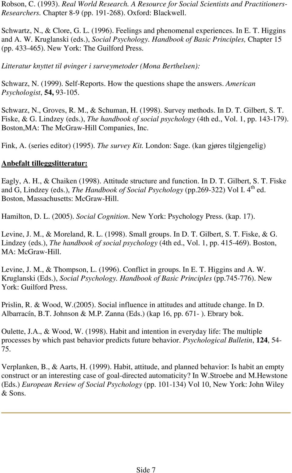 Litteratur knyttet til øvinger i surveymetoder (Mona Berthelsen): Schwarz, N. (1999). Self-Reports. How the questions shape the answers. American Psychologist, 54, 93-105. Schwarz, N., Groves, R. M.
