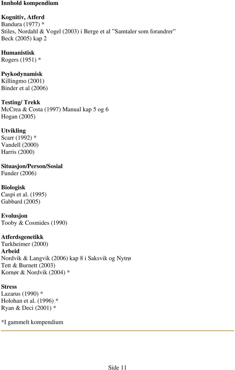 Situasjon/Person/Sosial Funder (2006) Biologisk Caspi et al.