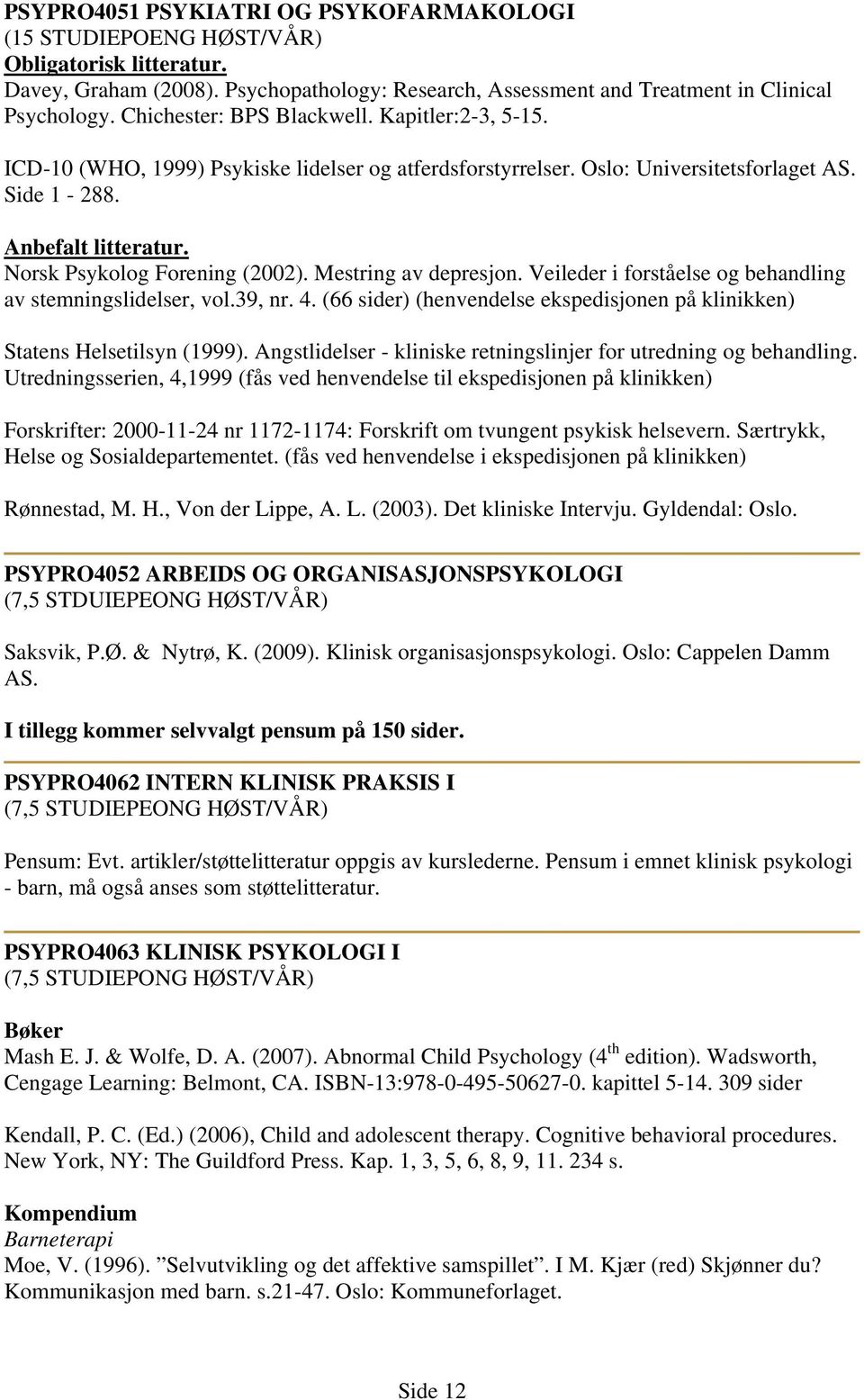 Norsk Psykolog Forening (2002). Mestring av depresjon. Veileder i forståelse og behandling av stemningslidelser, vol.39, nr. 4.