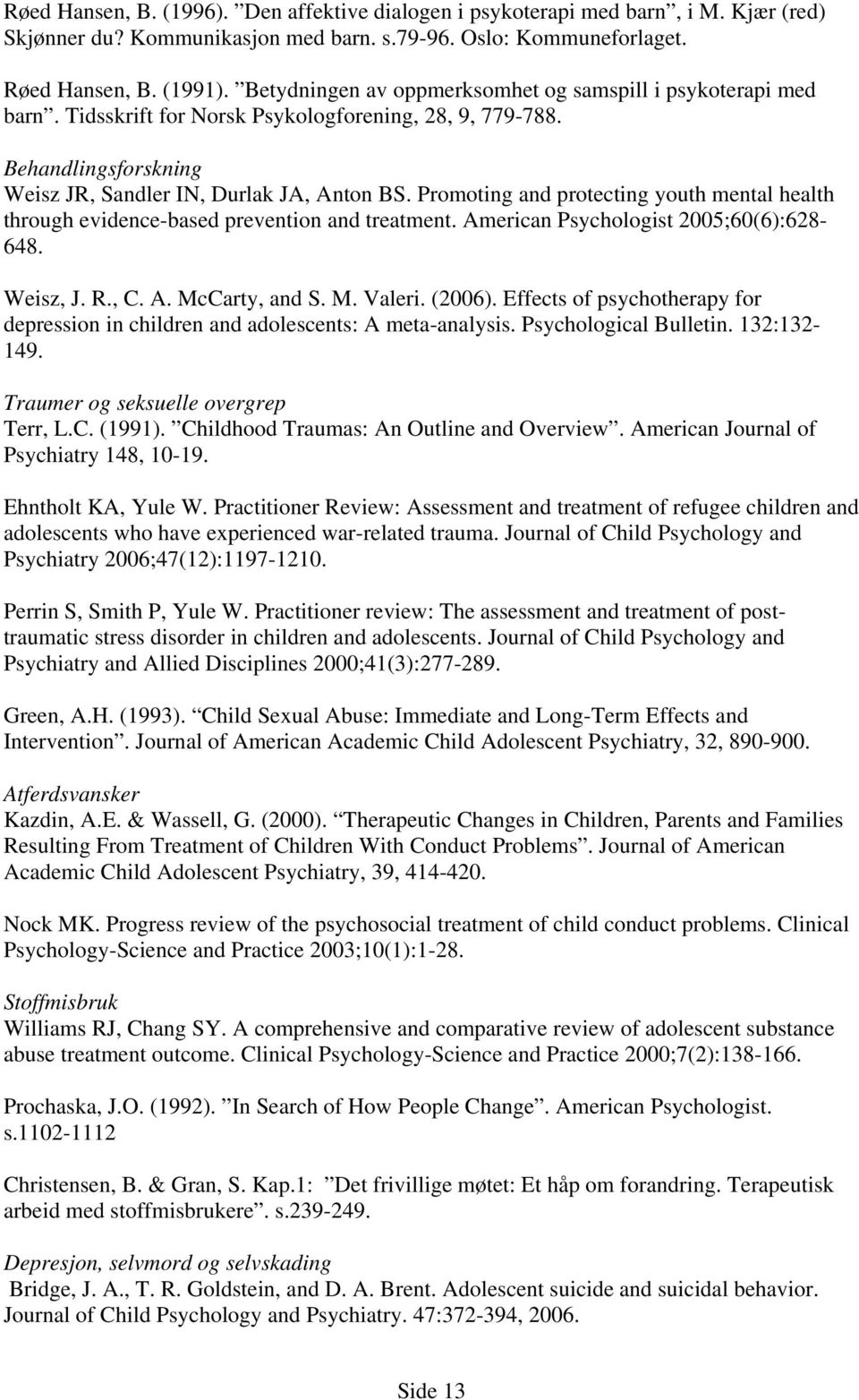 Promoting and protecting youth mental health through evidence-based prevention and treatment. American Psychologist 2005;60(6):628-648. Weisz, J. R., C. A. McCarty, and S. M. Valeri. (2006).