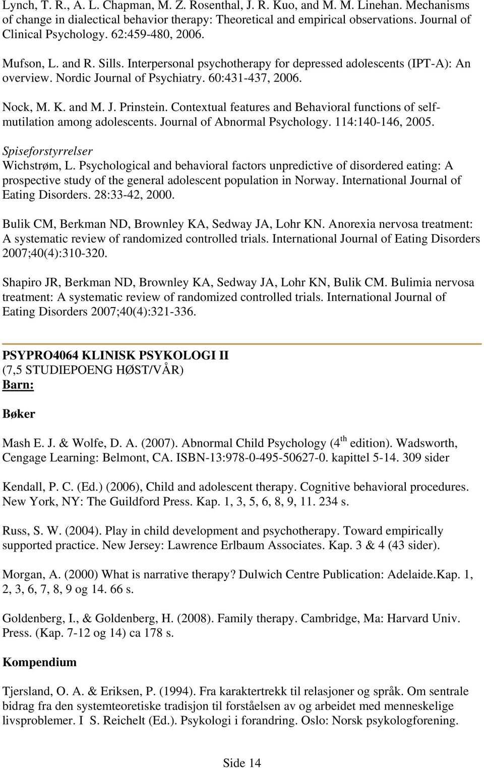 Nock, M. K. and M. J. Prinstein. Contextual features and Behavioral functions of selfmutilation among adolescents. Journal of Abnormal Psychology. 114:140-146, 2005. Spiseforstyrrelser Wichstrøm, L.