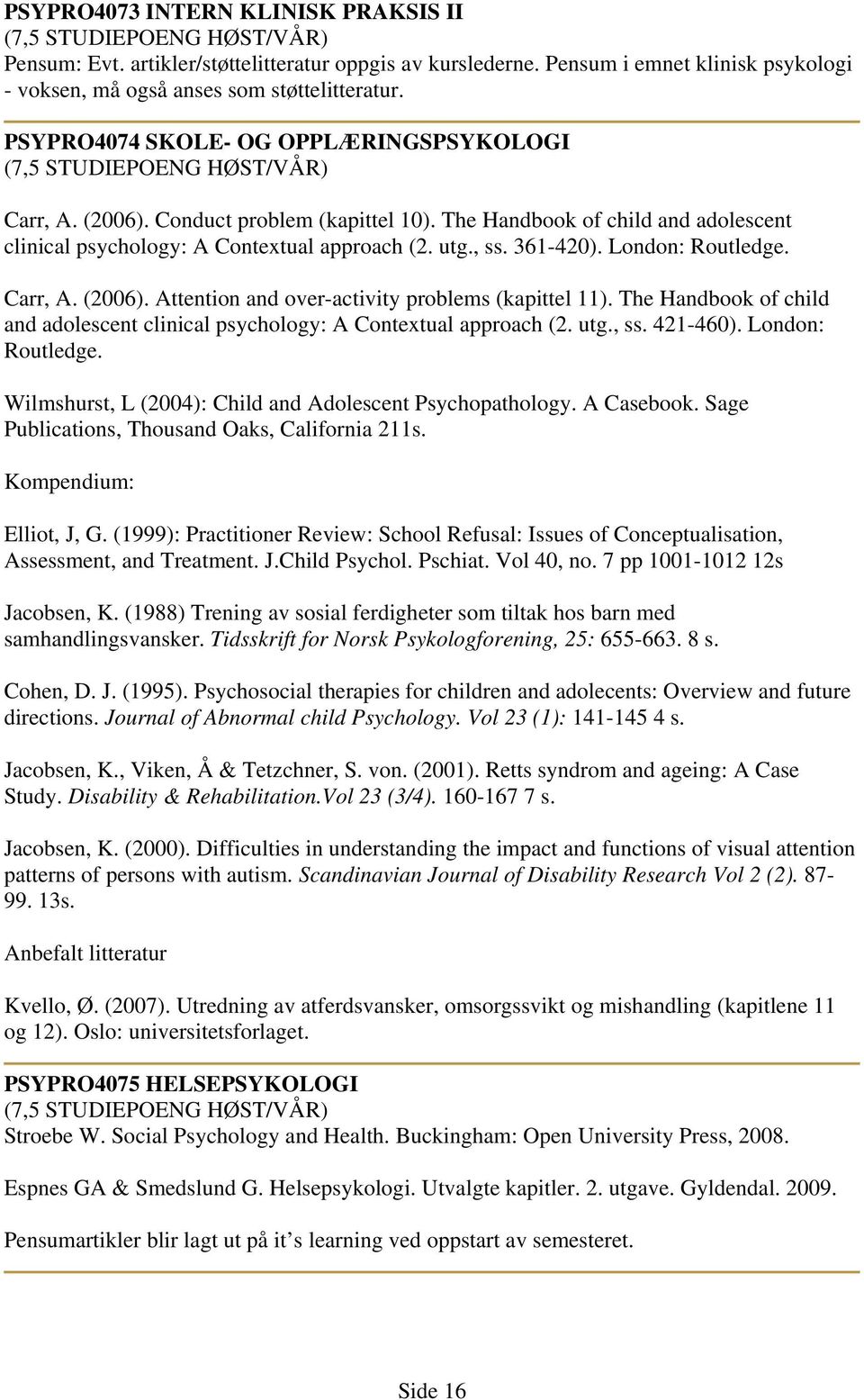 London: Routledge. Carr, A. (2006). Attention and over-activity problems (kapittel 11). The Handbook of child and adolescent clinical psychology: A Contextual approach (2. utg., ss. 421-460).