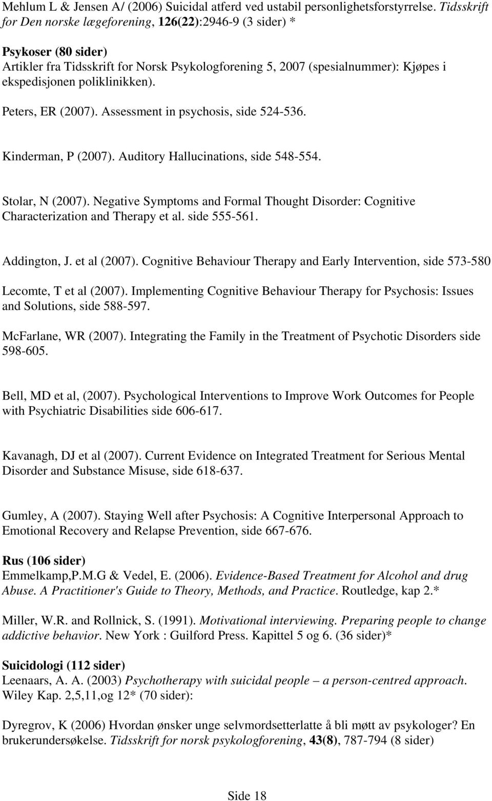 poliklinikken). Peters, ER (2007). Assessment in psychosis, side 524-536. Kinderman, P (2007). Auditory Hallucinations, side 548-554. Stolar, N (2007).