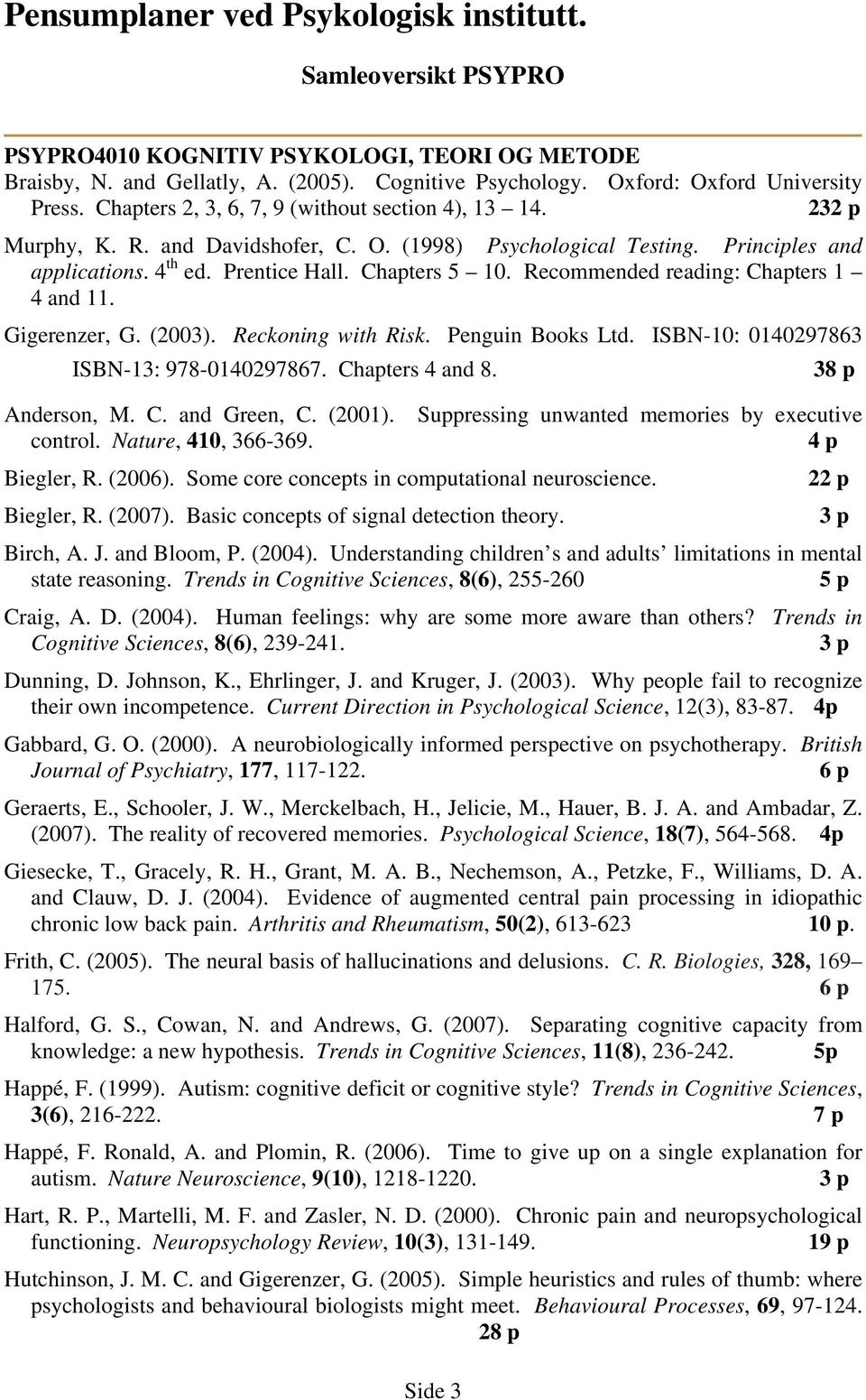 Recommended reading: Chapters 1 4 and 11. Gigerenzer, G. (2003). Reckoning with Risk. Penguin Books Ltd. ISBN-10: 0140297863 ISBN-13: 978-0140297867. Chapters 4 and 8. Anderson, M. C. and Green, C.