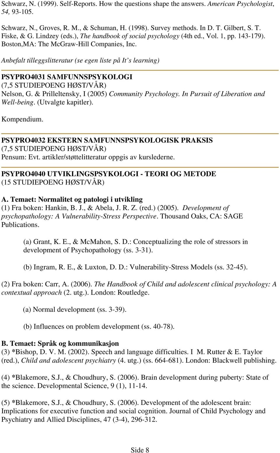 Anbefalt tilleggslitteratur (se egen liste på It s learning) PSYPRO4031 SAMFUNNSPSYKOLOGI Nelson, G. & Prilleltensky, I (2005) Community Psychology. In Pursuit of Liberation and Well-being.