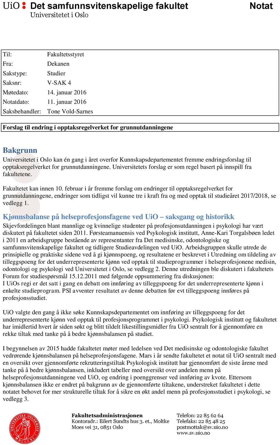 endringsforslag til opptaksregelverket for grunnutdanningene. Universitetets forslag er som regel basert på innspill fra fakultetene. Fakultetet kan innen 10.