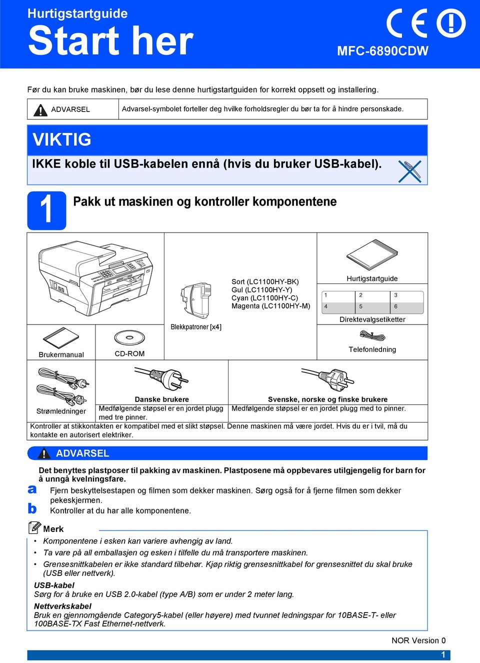 1 Pkk ut mskinn og kontrollr komponntn Sort (LC1100HY-BK) Gul (LC1100HY-Y) Cyn (LC1100HY-C) Mgnt (LC1100HY-M) Hurtigstrtgui Blkkptronr [x4] Dirktvlgstikttr Brukrmnul CD-ROM Tlfonlning Dnsk rukr
