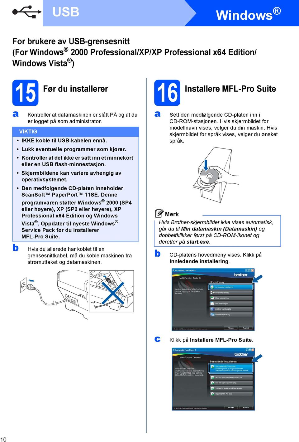 Dn mfølgn CD-pltn innholr SnSoft PprPort 11SE. Dnn progrmvrn støttr Winows 2000 (SP4 llr høyr), XP (SP2 llr høyr), XP Profssionl x64 Eition og Winows Vist.