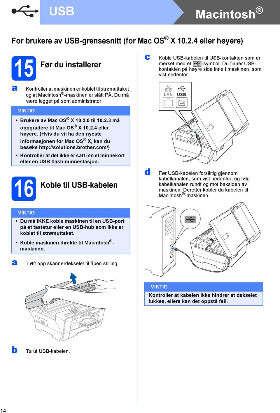 om/) Kontrollr t t ikk r stt inn t minnkort llr n USB flsh-minnstsjon. Kol til USB-kln Kol USB-kln til USB-kontktn som r mrkt m t -symol. Du finnr USBkontktn på høyr si inn i mskinn, som vist nnfor.