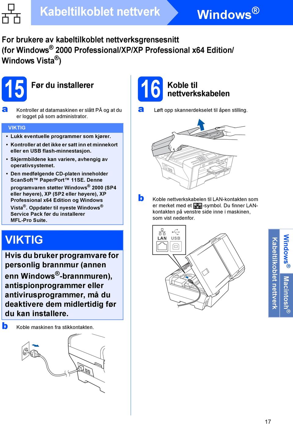 Skjrmiln kn vrir, vhngig v oprtivsystmt. Dn mfølgn CD-pltn innholr SnSoft PprPort 11SE. Dnn progrmvrn støttr Winows 2000 (SP4 llr høyr), XP (SP2 llr høyr), XP Profssionl x64 Eition og Winows Vist.