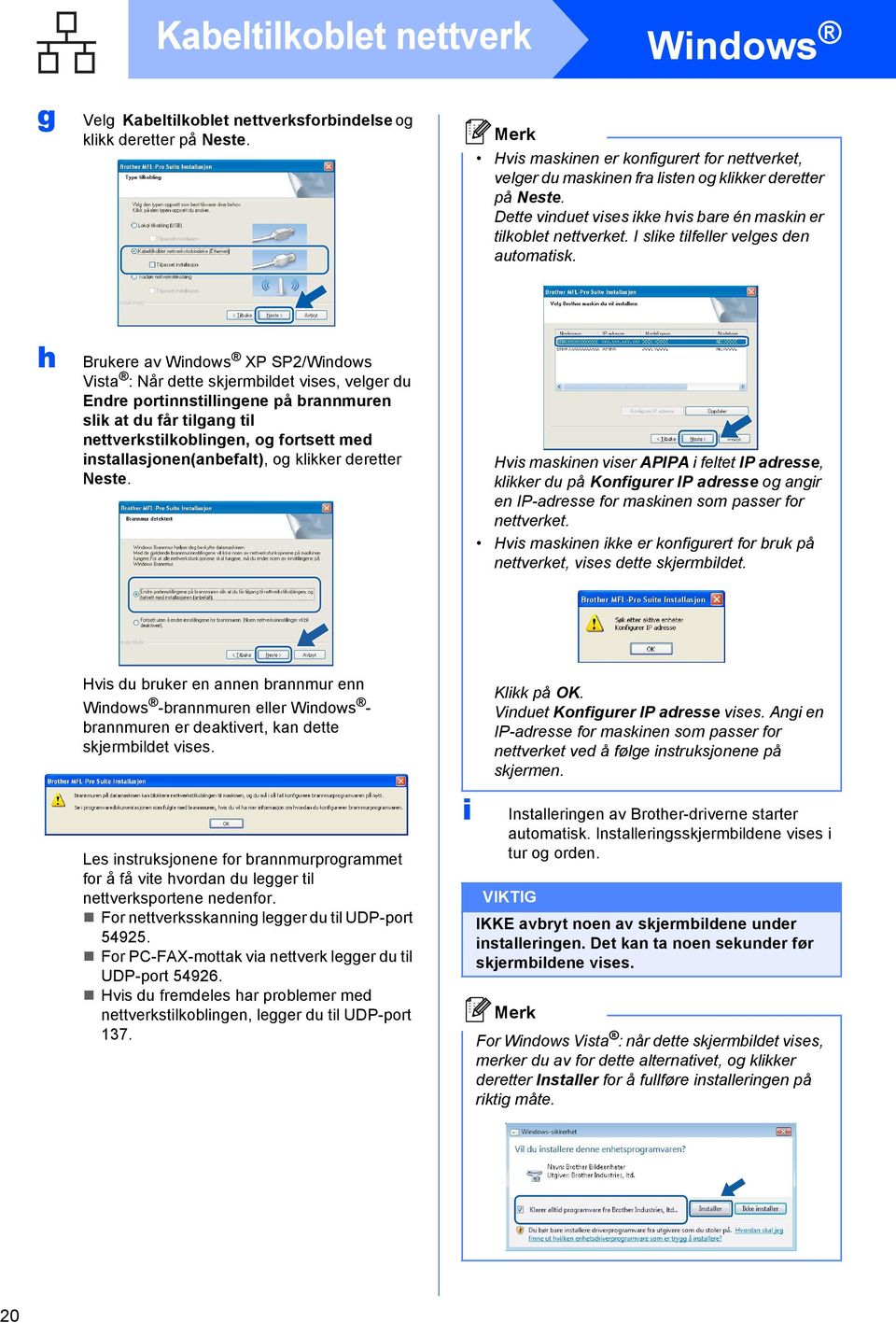 h Brukr v Winows XP SP2/Winows Vist : Når tt skjrmilt viss, vlgr u Enr portinnstillingn på rnnmurn slik t u får tilgng til nttvrkstilkolingn, og fortstt m instllsjonn(nflt), og klikkr rttr Nst.