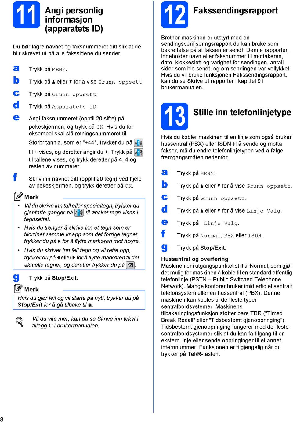 Trykk på til tlln viss, og trykk rttr på 4, 4 og rstn v nummrt. Skriv inn nvnt itt (opptil 20 tgn) v hjlp v pkskjrmn, og trykk rttr på OK.