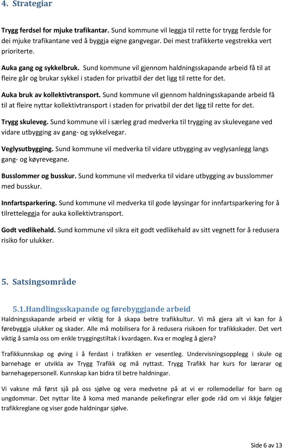 Sund kommune vil gjennom haldningsskapande arbeid få til at fleire går og brukar sykkel i staden for privatbil der det ligg til rette for det. Auka bruk av kollektivtransport.