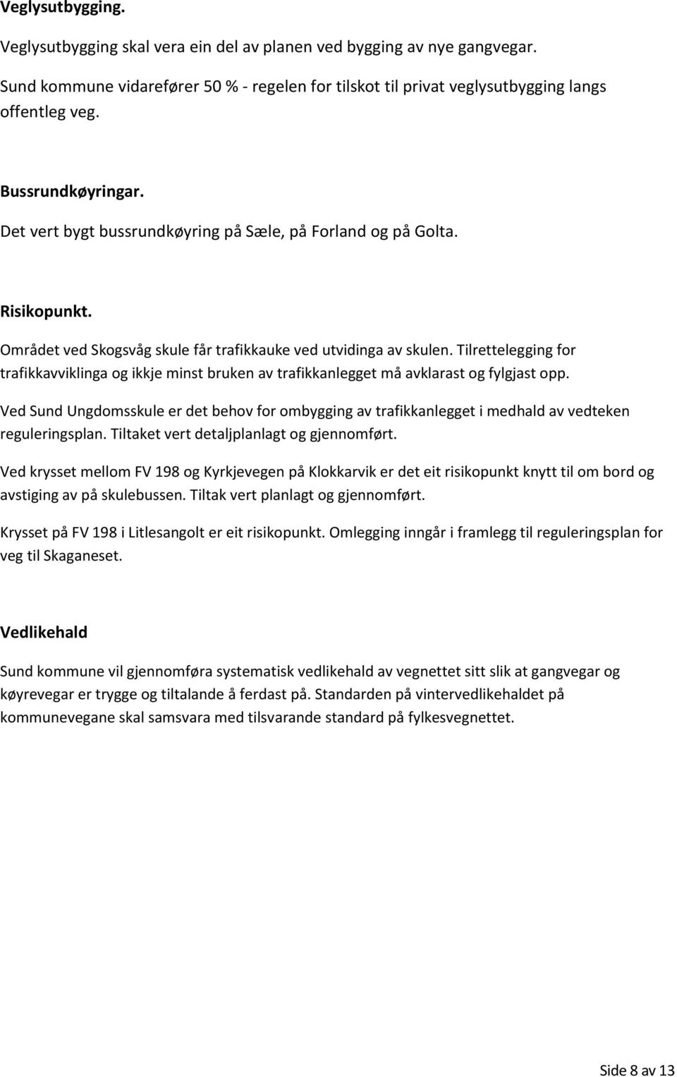 Tilrettelegging for trafikkavviklinga og ikkje minst bruken av trafikkanlegget må avklarast og fylgjast opp.