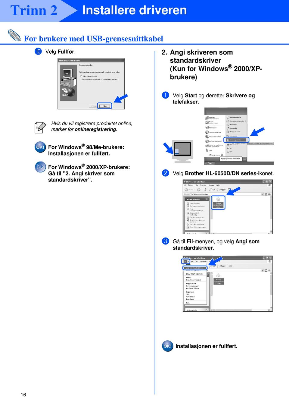 For Windows 2000/XP-brukere: Gå til "2. Angi skriver som standardskriver". 2 Velg Brother HL-6050D/DN series-ikonet.