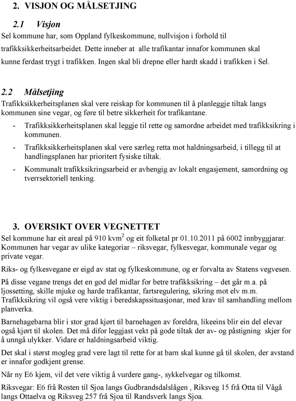 2 Målsetjing Trafikksikkerheitsplanen skal vere reiskap for kommunen til å planleggje tiltak langs kommunen sine vegar, og føre til betre sikkerheit for trafikantane.