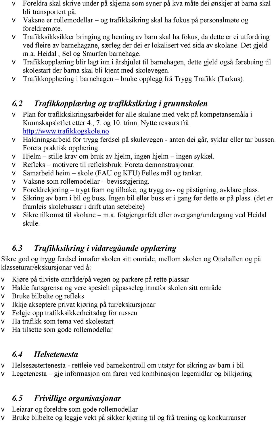 v Trafikkopplæring blir lagt inn i årshjulet til barnehagen, dette gjeld også førebuing til skolestart der barna skal bli kjent med skolevegen.