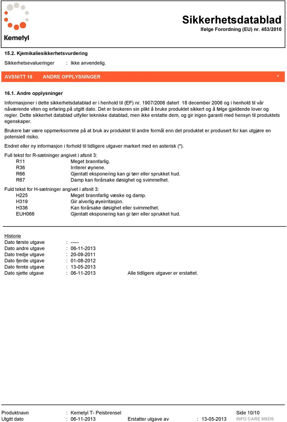 Dette sikkerhet datablad utfyller tekniske datablad, men ikke erstatte dem, og gir ingen garanti med hensyn til produktets egenskaper.