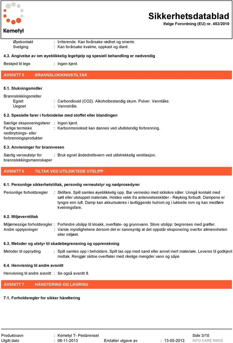 Slukningsmidler Brannslokkingsmidler Egnet Uegnet : Carbondioxid (CO2)