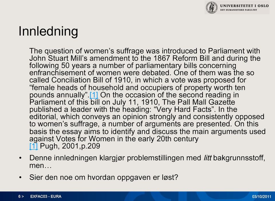 One of them was the so called Conciliation Bill of 1910, in which a vote was proposed for female heads of household and occupiers of property worth ten pounds annually.