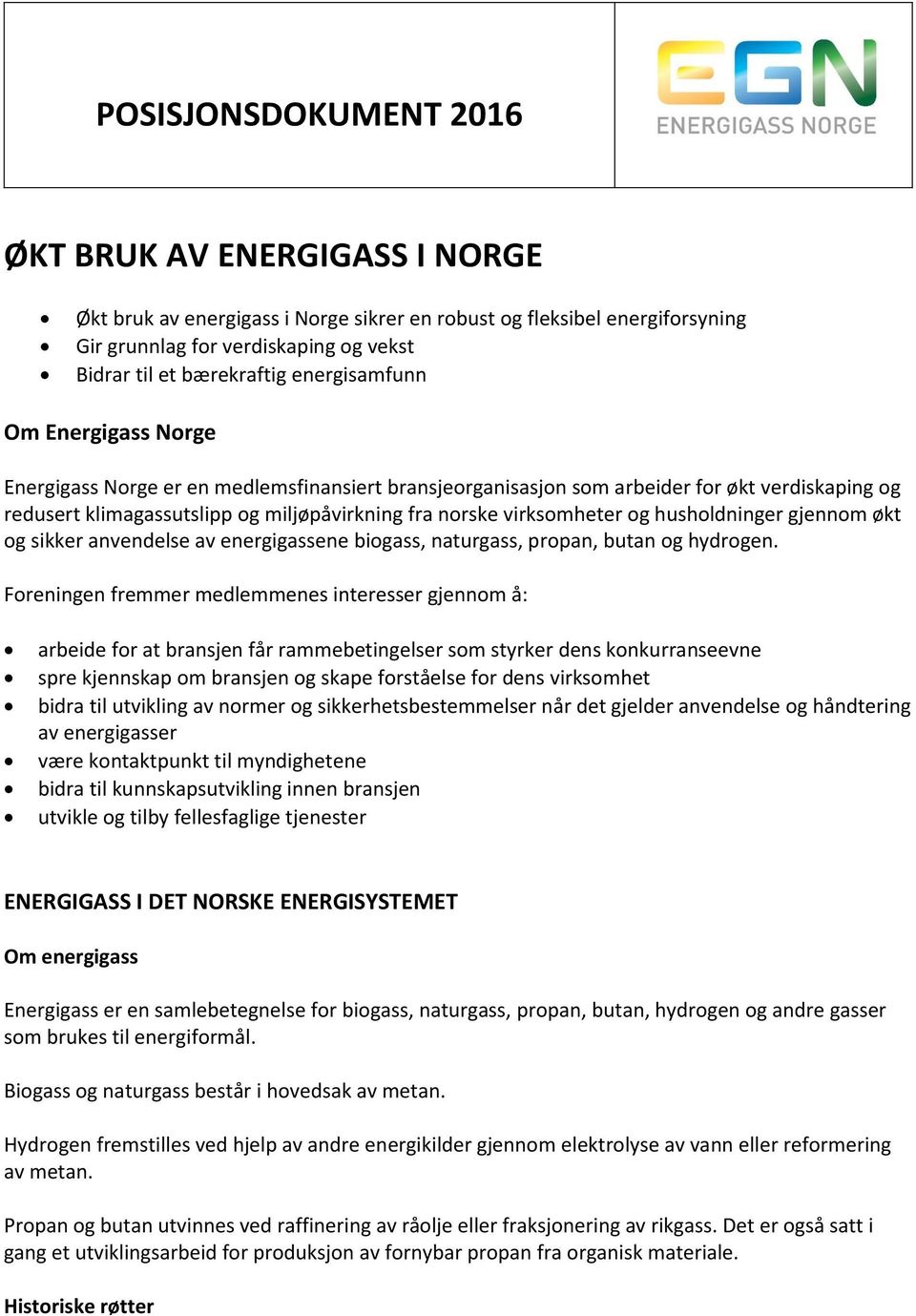 virksomheter og husholdninger gjennom økt og sikker anvendelse av energigassene biogass, naturgass, propan, butan og hydrogen.