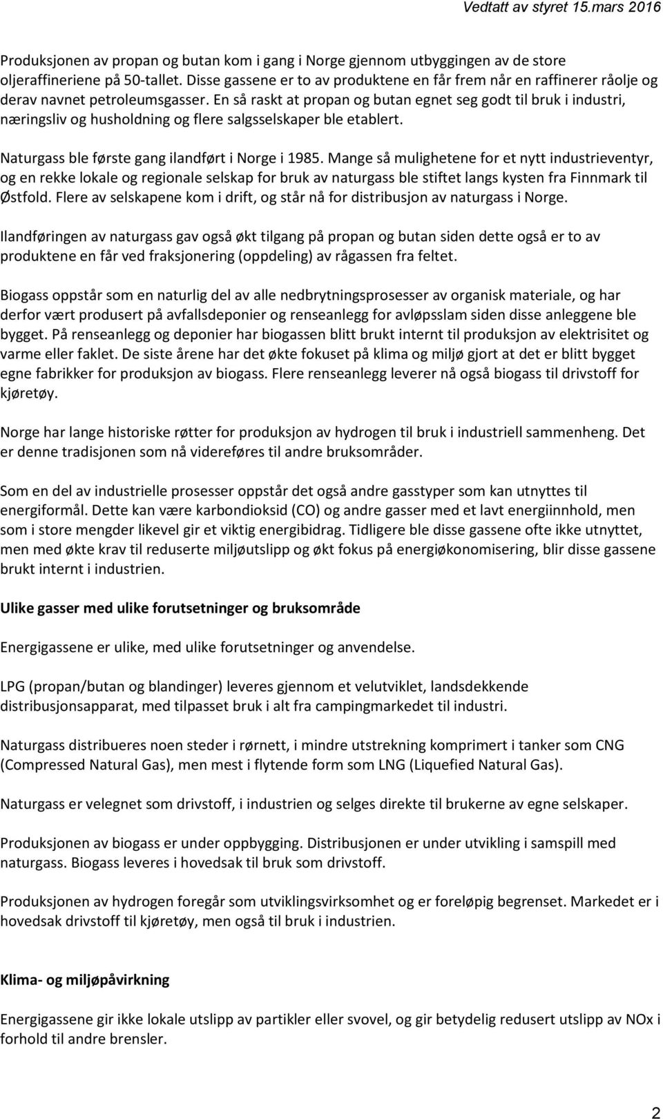 En så raskt at propan og butan egnet seg godt til bruk i industri, næringsliv og husholdning og flere salgsselskaper ble etablert. Naturgass ble første gang ilandført i Norge i 1985.