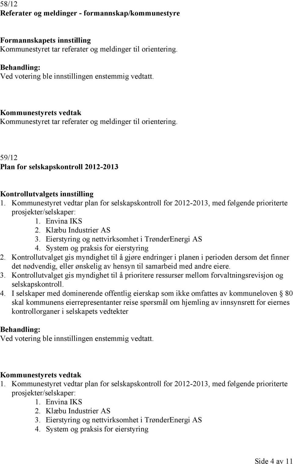 System og praksis for eierstyring 2. Kontrollutvalget gis myndighet til å gjøre endringer i planen i perioden dersom det finner det nødvendig, eller ønskelig av hensyn til samarbeid med andre eiere.