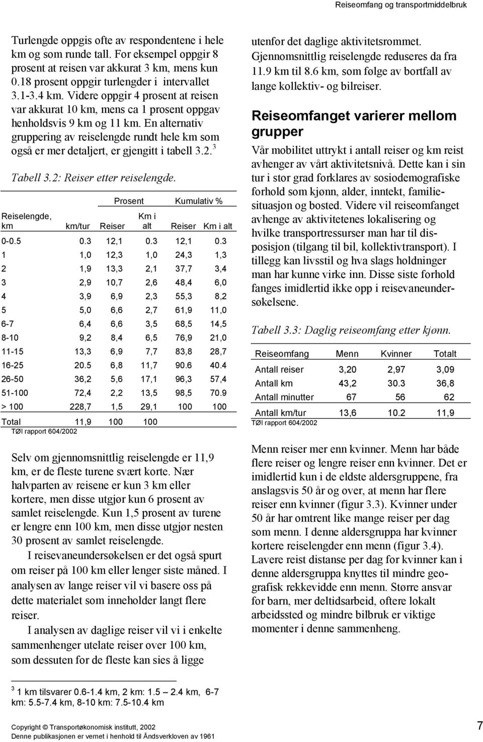 En alternativ gruppering av reiselengde rundt hele km som også er mer detaljert, er gjengitt i tabell 3.2. 3 Tabell 3.2: Reiser etter reiselengde.