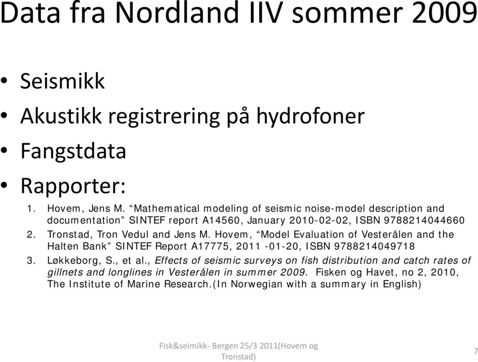 Tronstad, Tron Vedul and Jens M. Hovem, Model Evaluation of Vesterålen and the Halten Bank SINTEF Report A17775, 211-1-2, ISBN 978821449718 3. Løkkeborg, S.