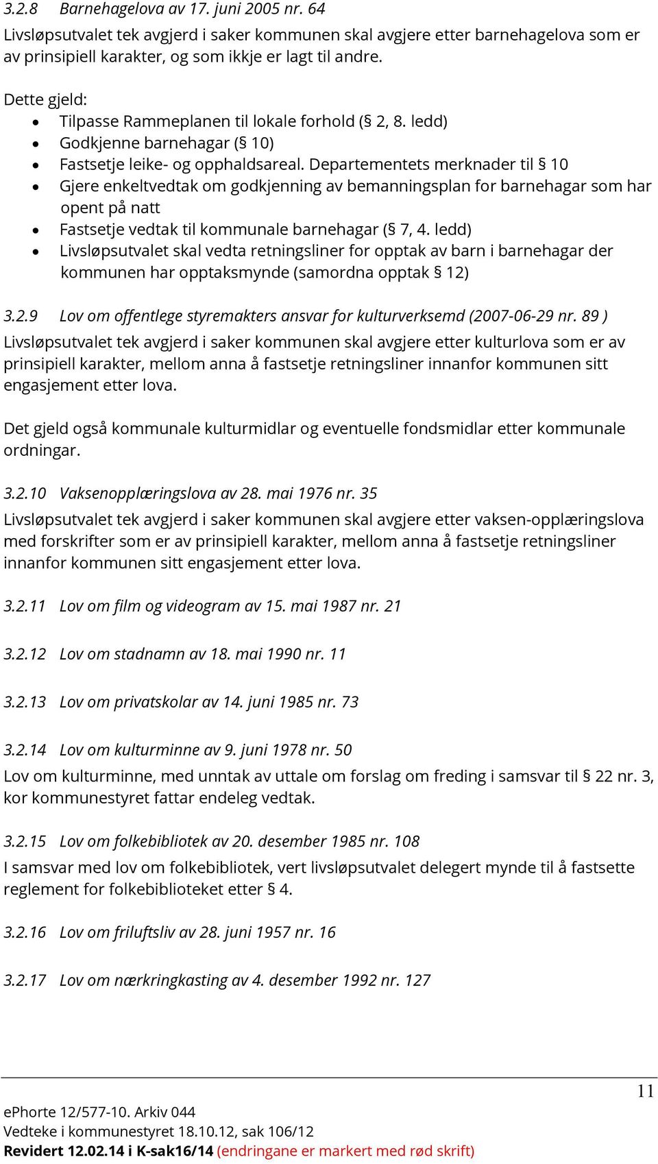 Departementets merknader til 10 Gjere enkeltvedtak om godkjenning av bemanningsplan for barnehagar som har opent på natt Fastsetje vedtak til kommunale barnehagar ( 7, 4.