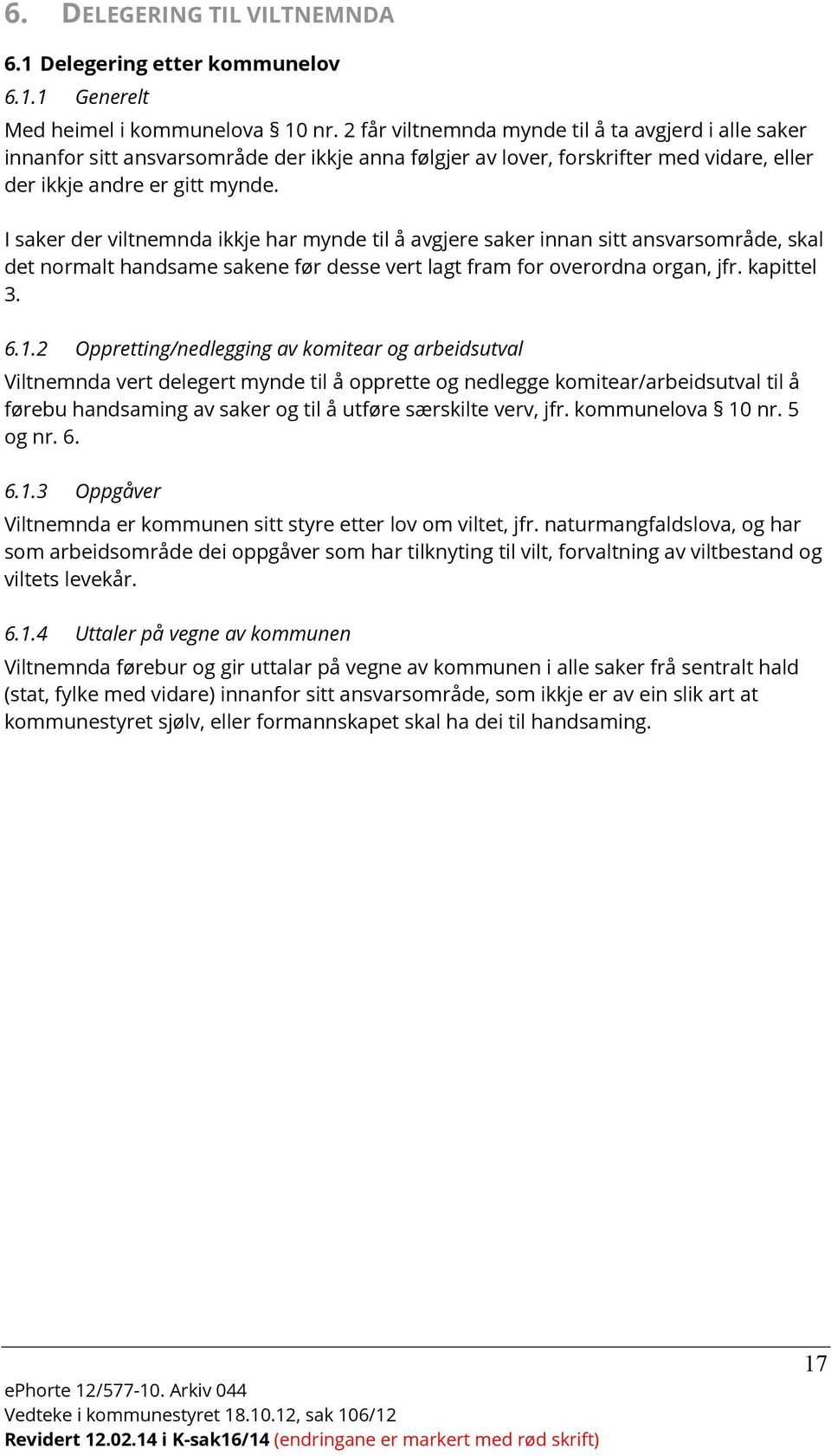 I saker der viltnemnda ikkje har mynde til å avgjere saker innan sitt ansvarsområde, skal det normalt handsame sakene før desse vert lagt fram for overordna organ, jfr. kapittel 3. 6.1.